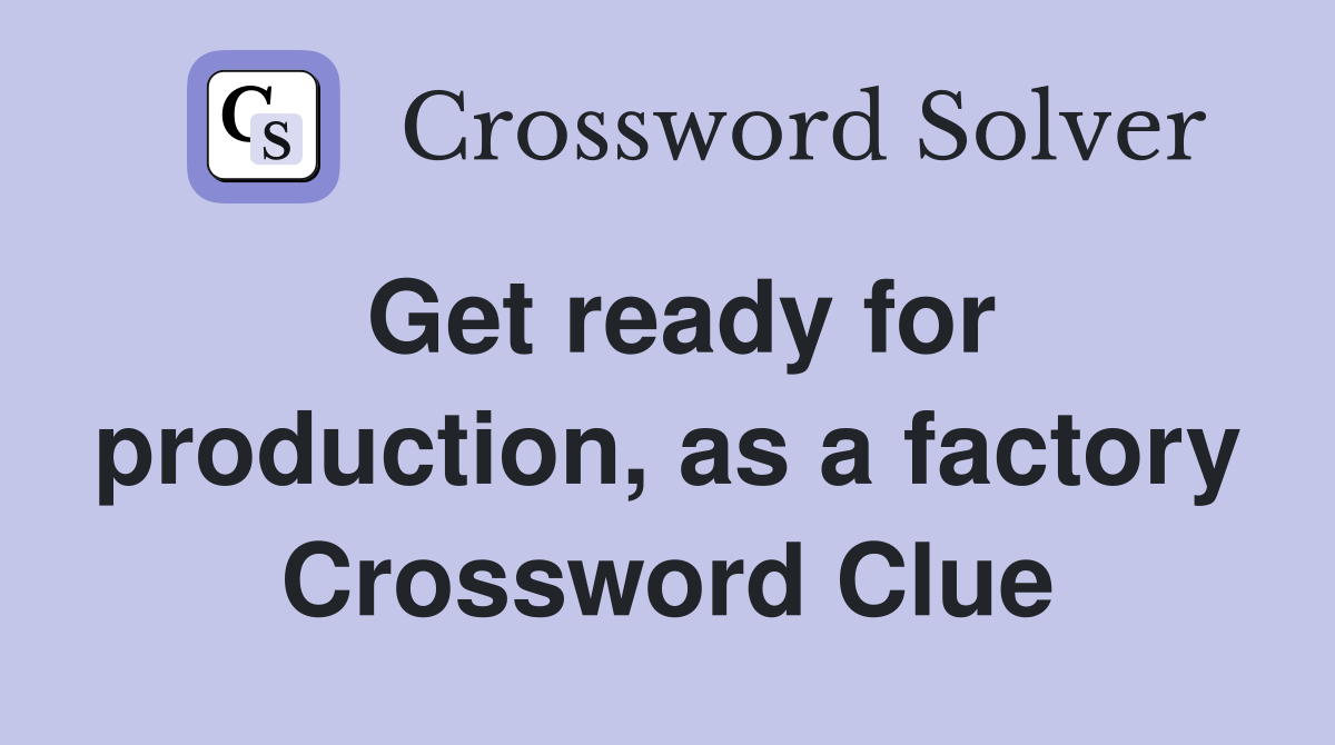 Get ready for production, as a factory Crossword Clue