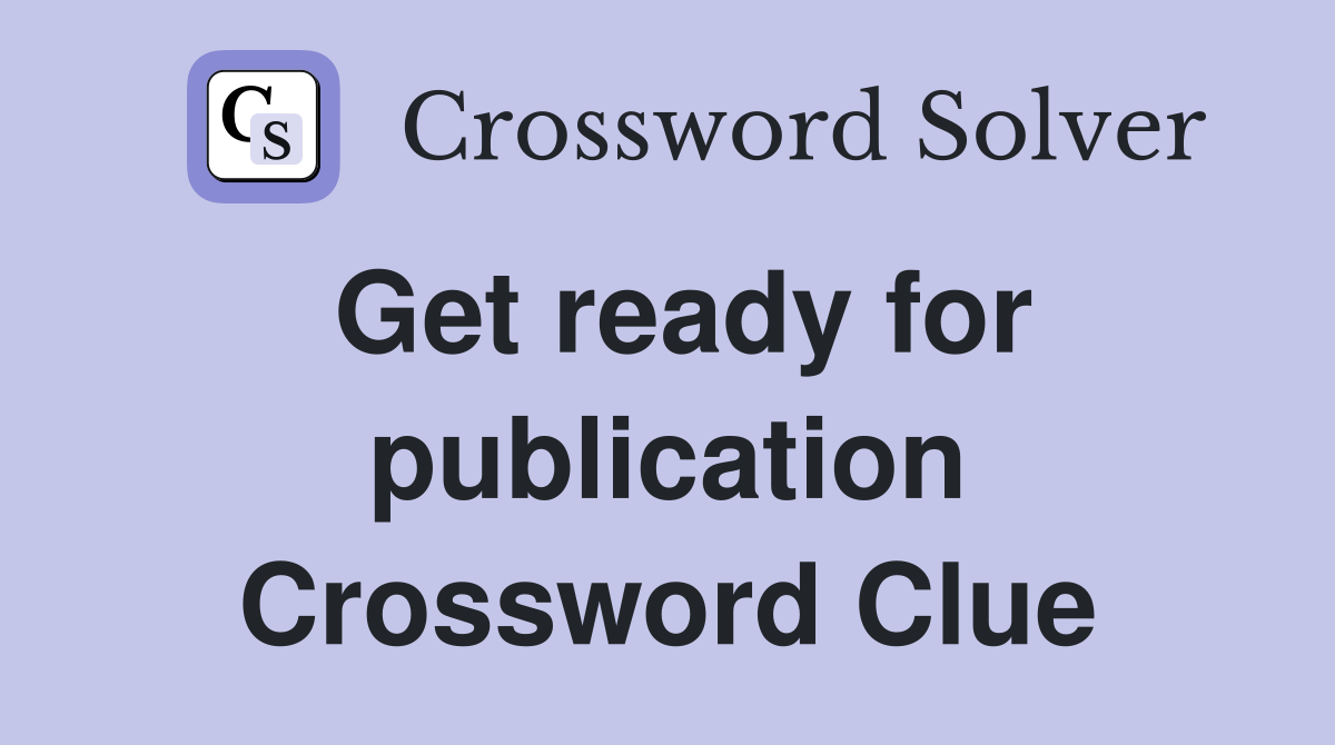 Get ready for publication Crossword Clue