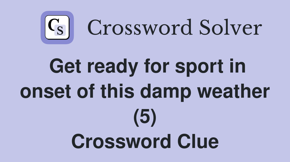 Get ready for sport in onset of this damp weather (5) Crossword Clue