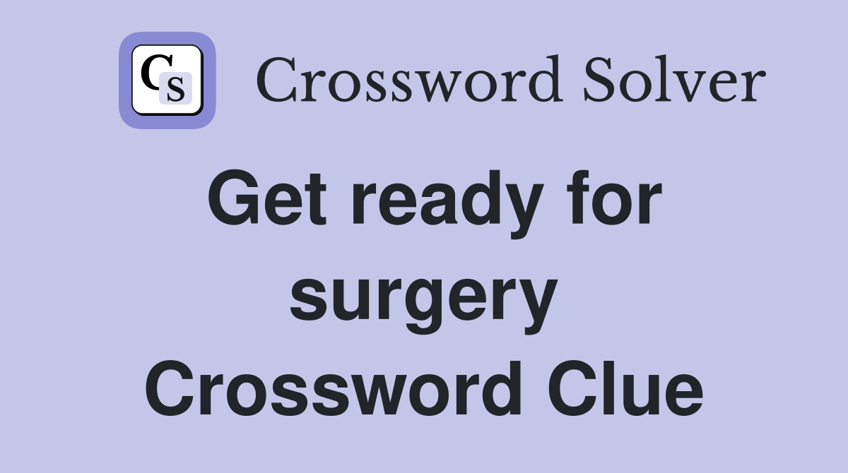 Get ready for surgery Crossword Clue