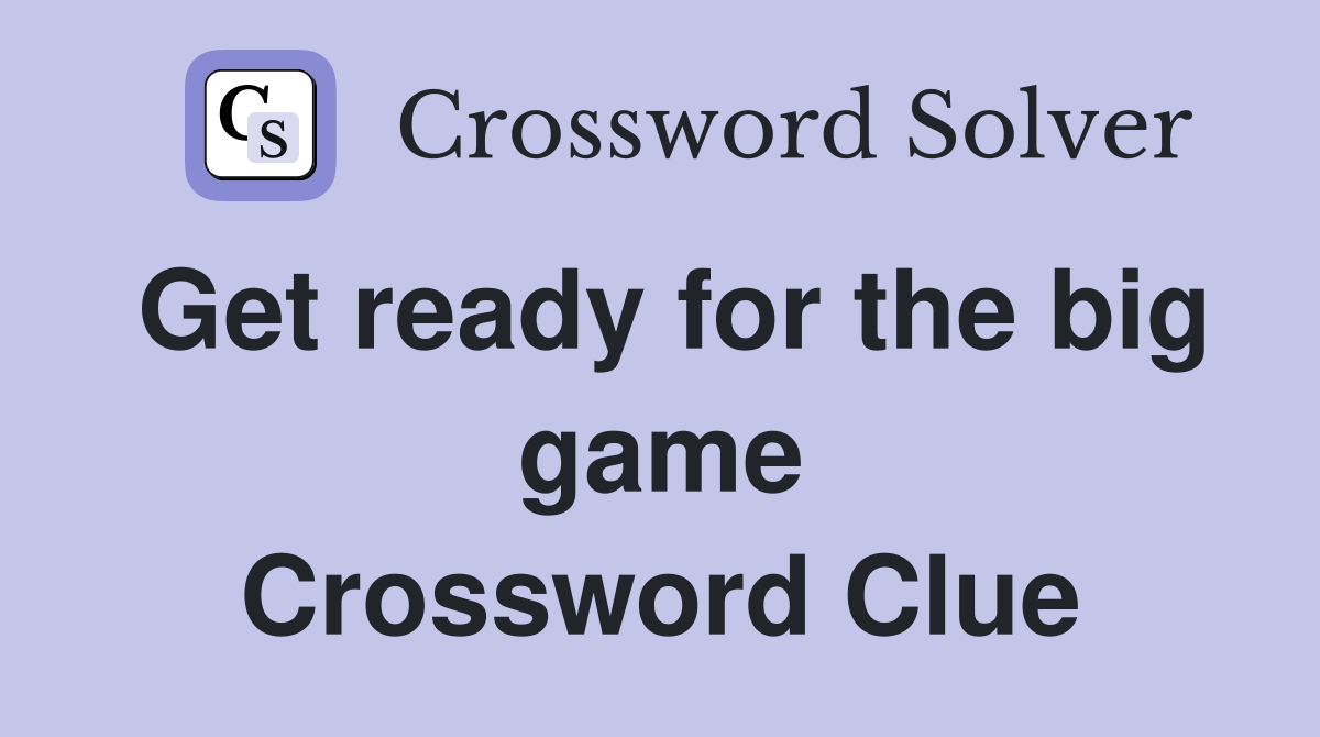 Get ready for the big game Crossword Clue