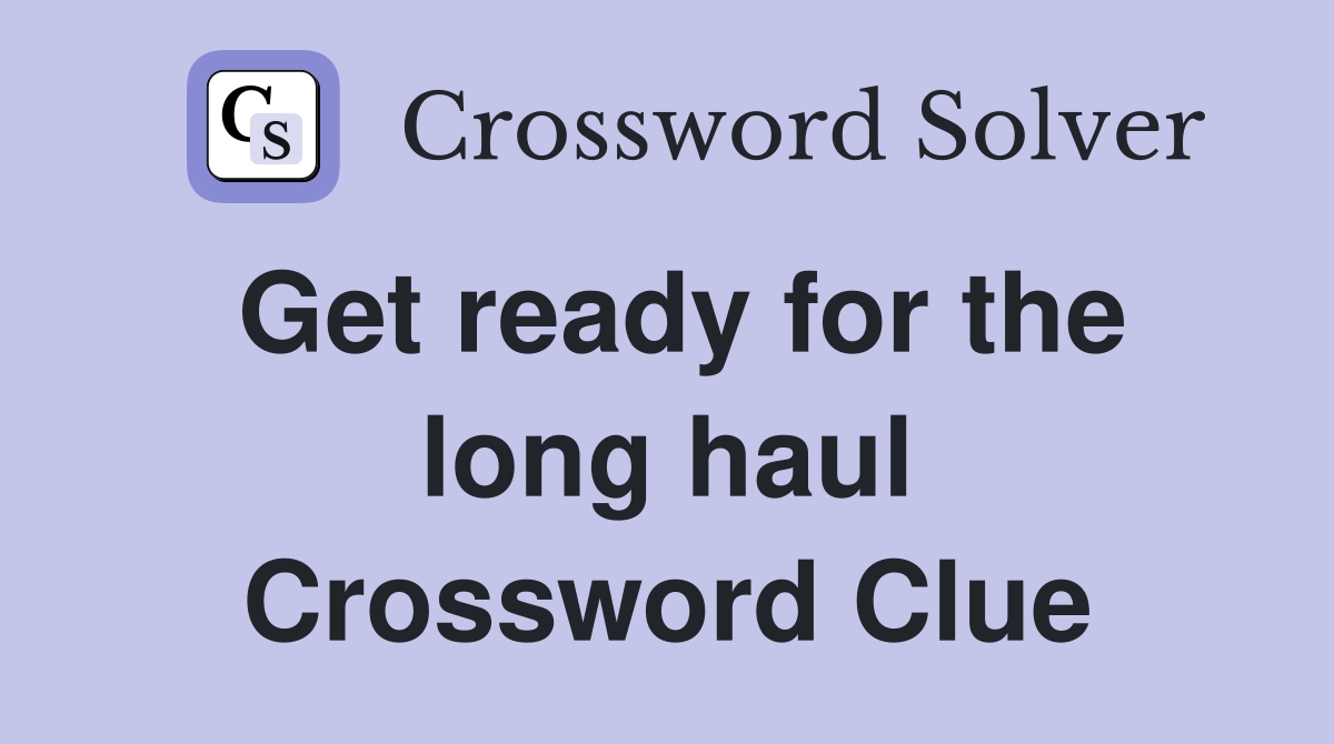 Get ready for the long haul Crossword Clue