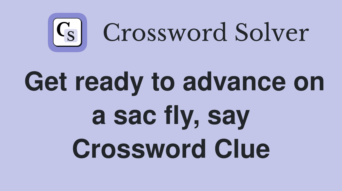 Get ready to advance on a sac fly, say Crossword Clue
