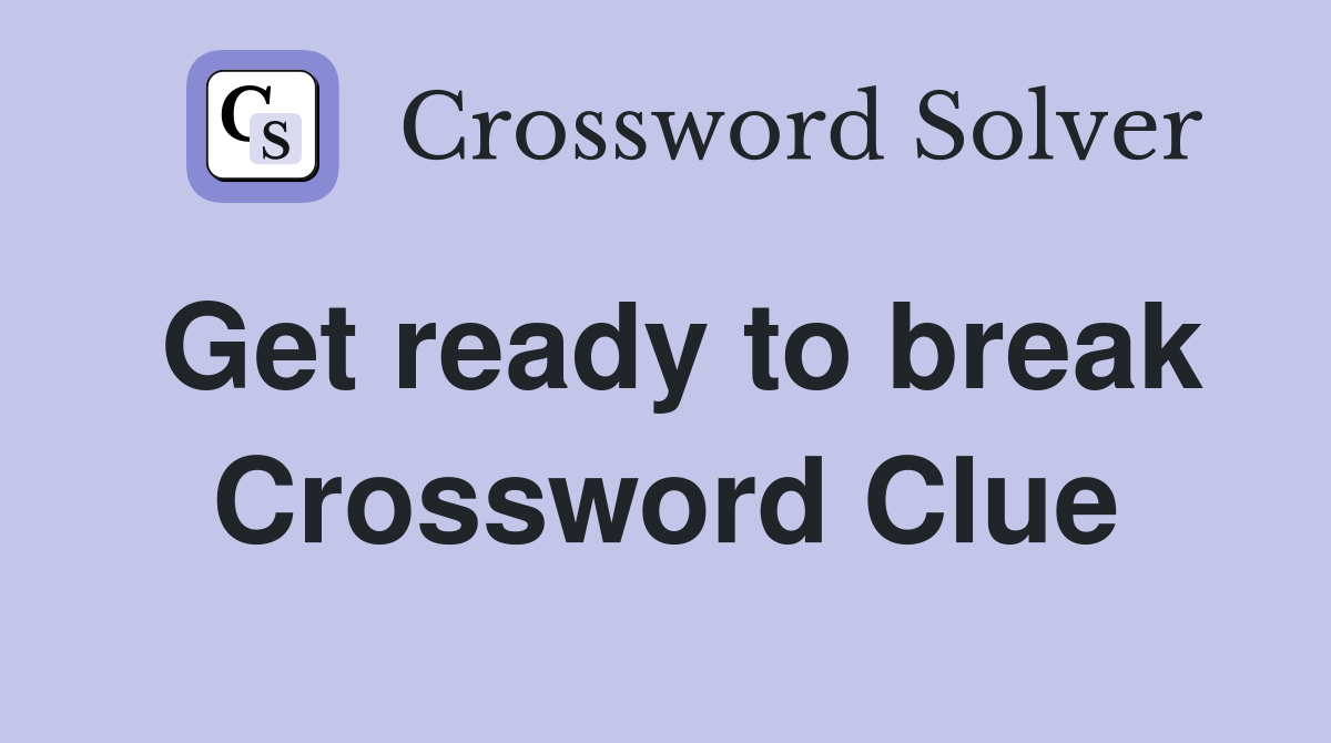 Get ready to break Crossword Clue