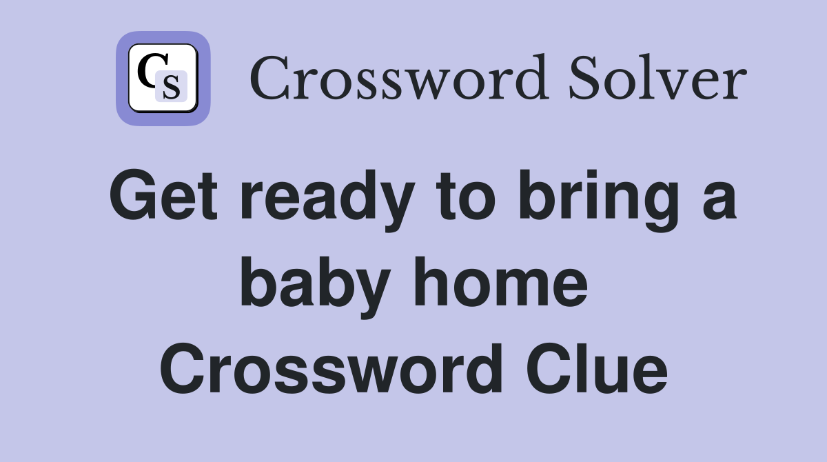 Get ready to bring a baby home Crossword Clue