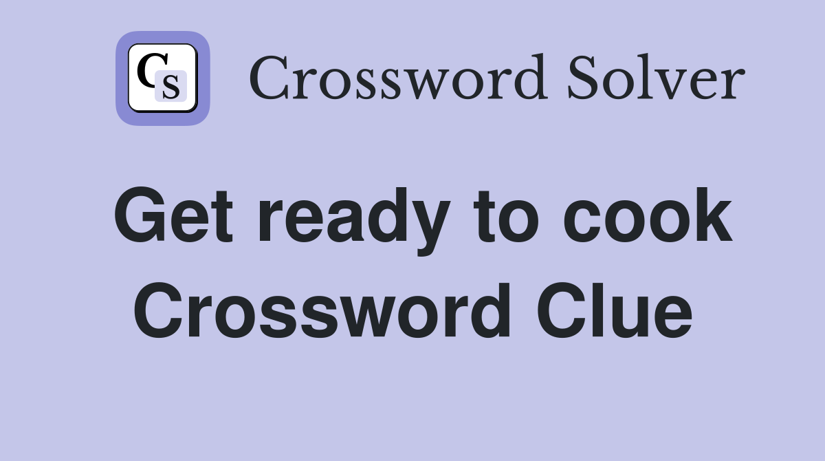 Get ready to cook Crossword Clue