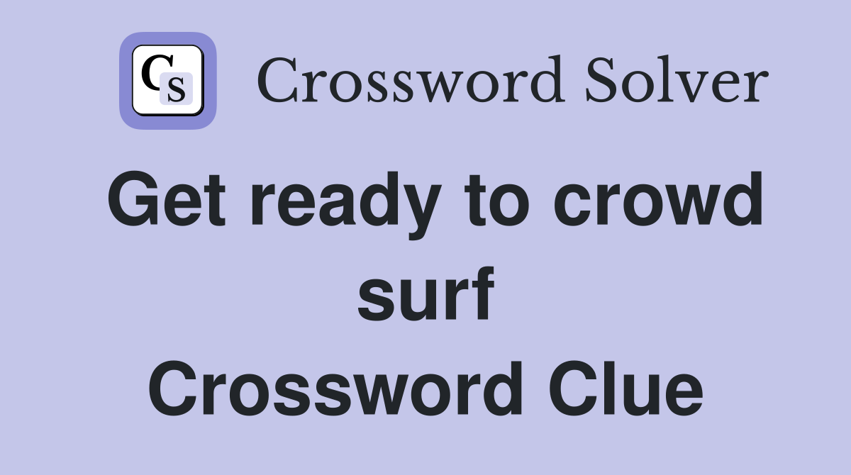 Get ready to crowd surf Crossword Clue
