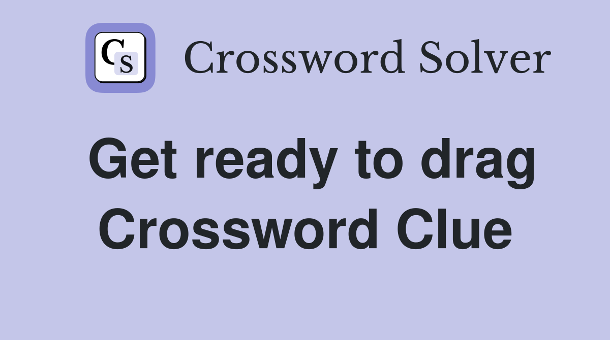 Get ready to drag Crossword Clue