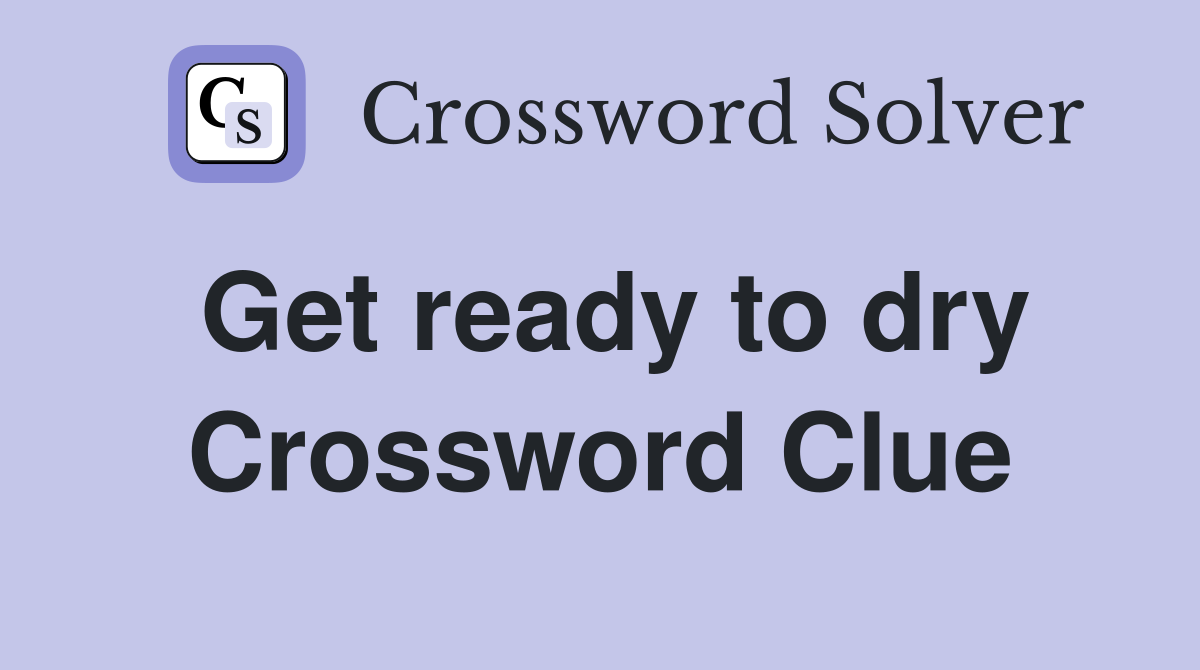 Get ready to dry Crossword Clue
