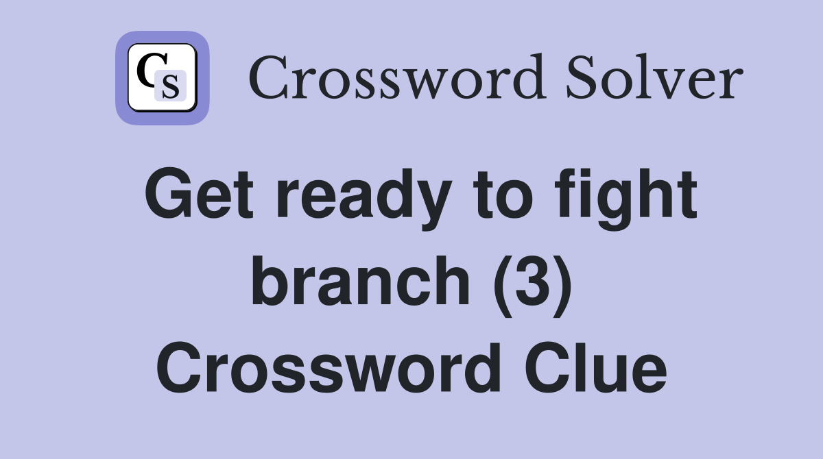 Get ready to fight branch (3) Crossword Clue