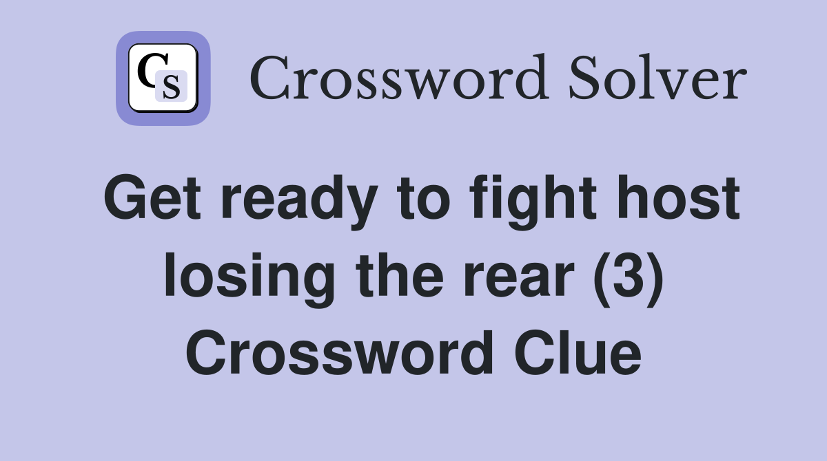 Get ready to fight host losing the rear (3) Crossword Clue