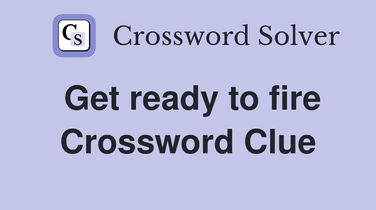 Get ready to fire Crossword Clue