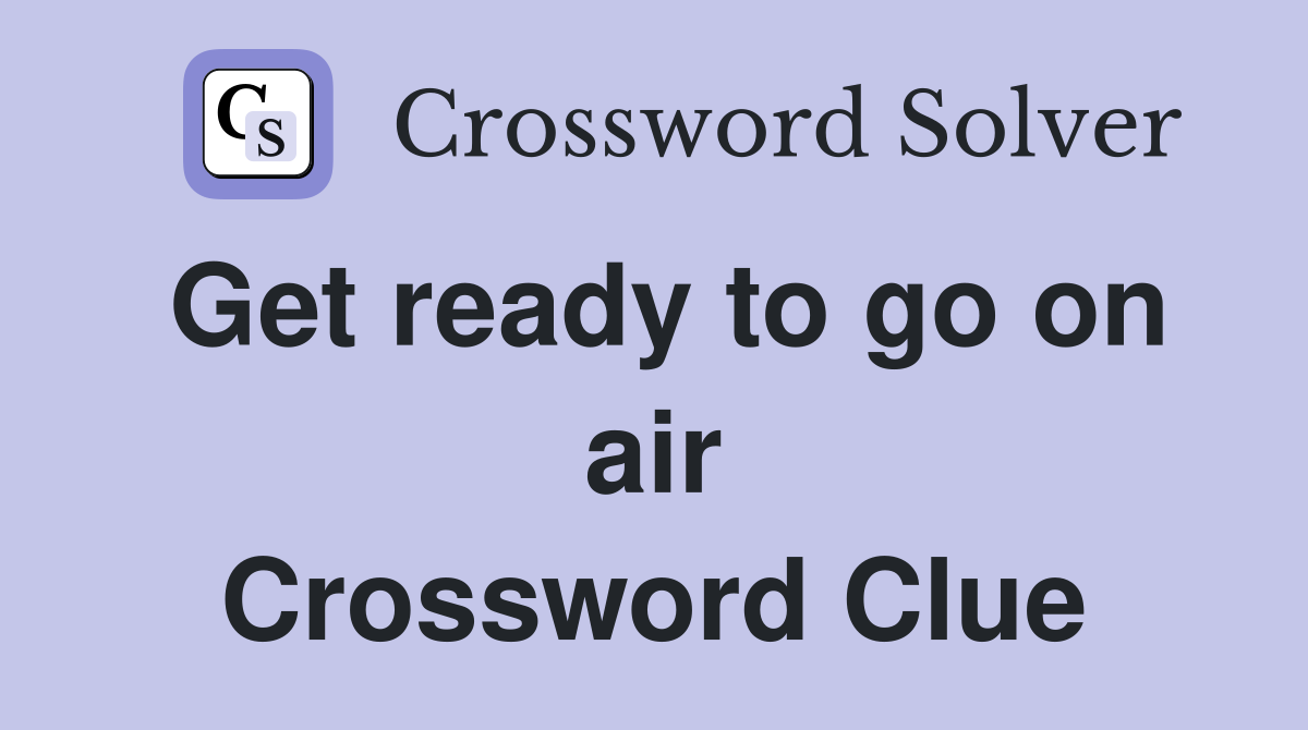Get ready to go on air Crossword Clue