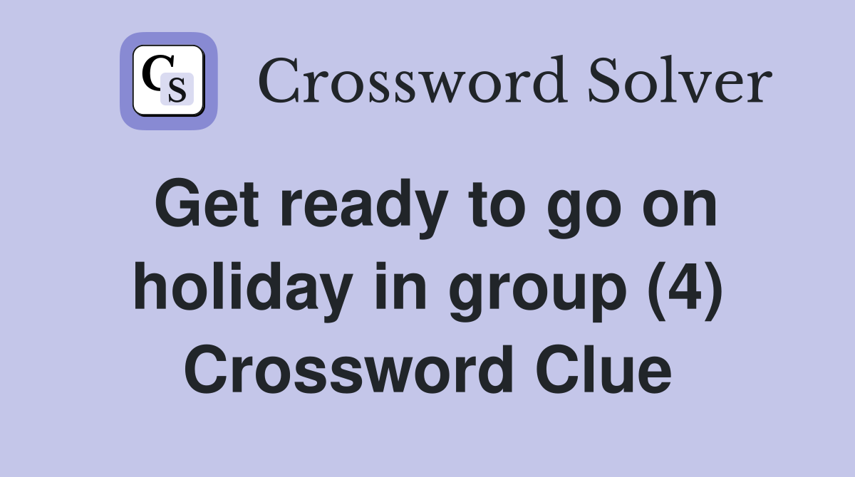 Get ready to go on holiday in group (4) Crossword Clue