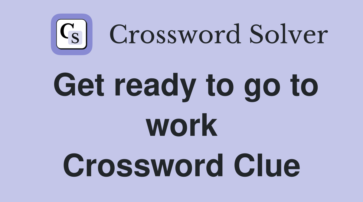 Get ready to go to work Crossword Clue