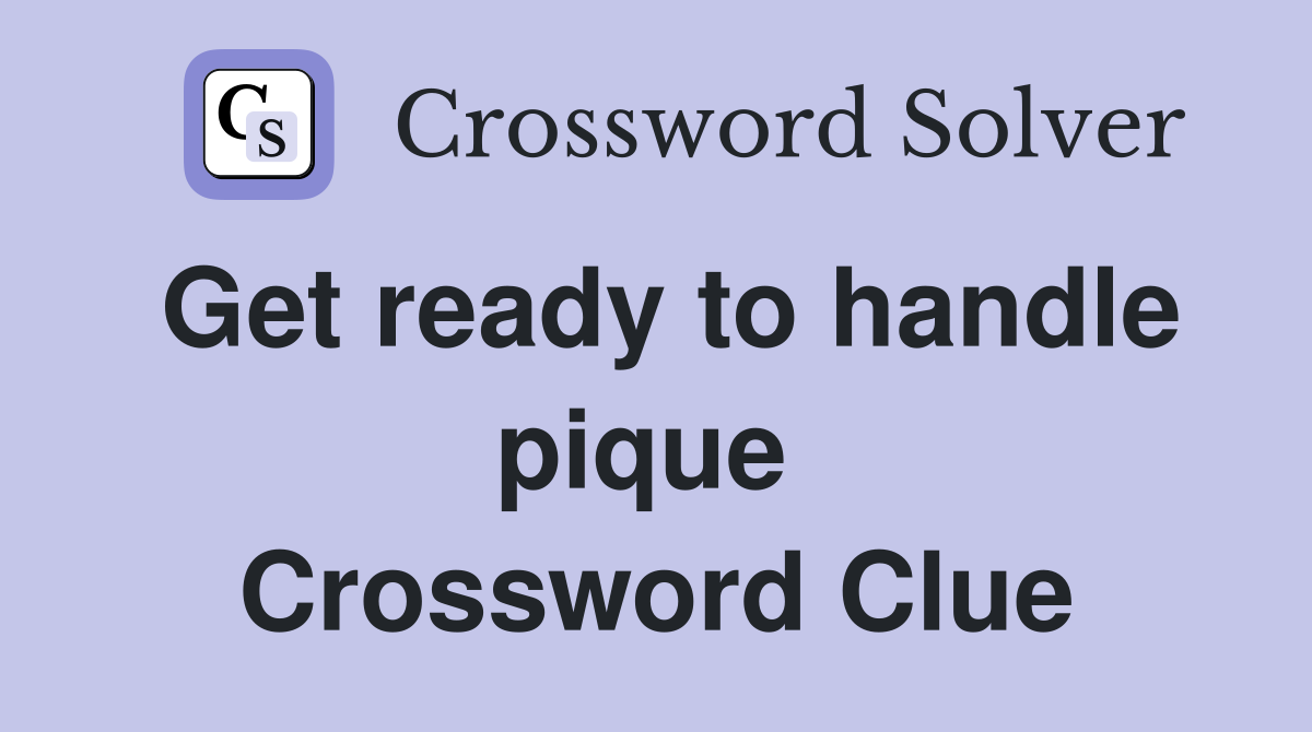 Get ready to handle pique  Crossword Clue