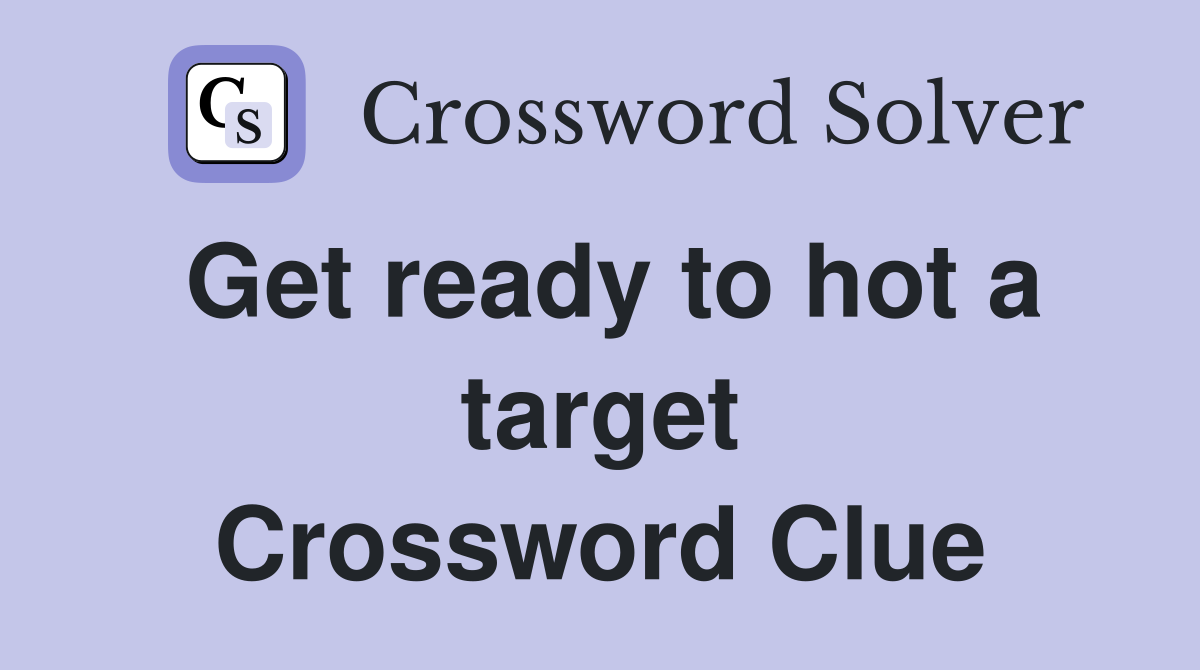 Get ready to hot a target Crossword Clue