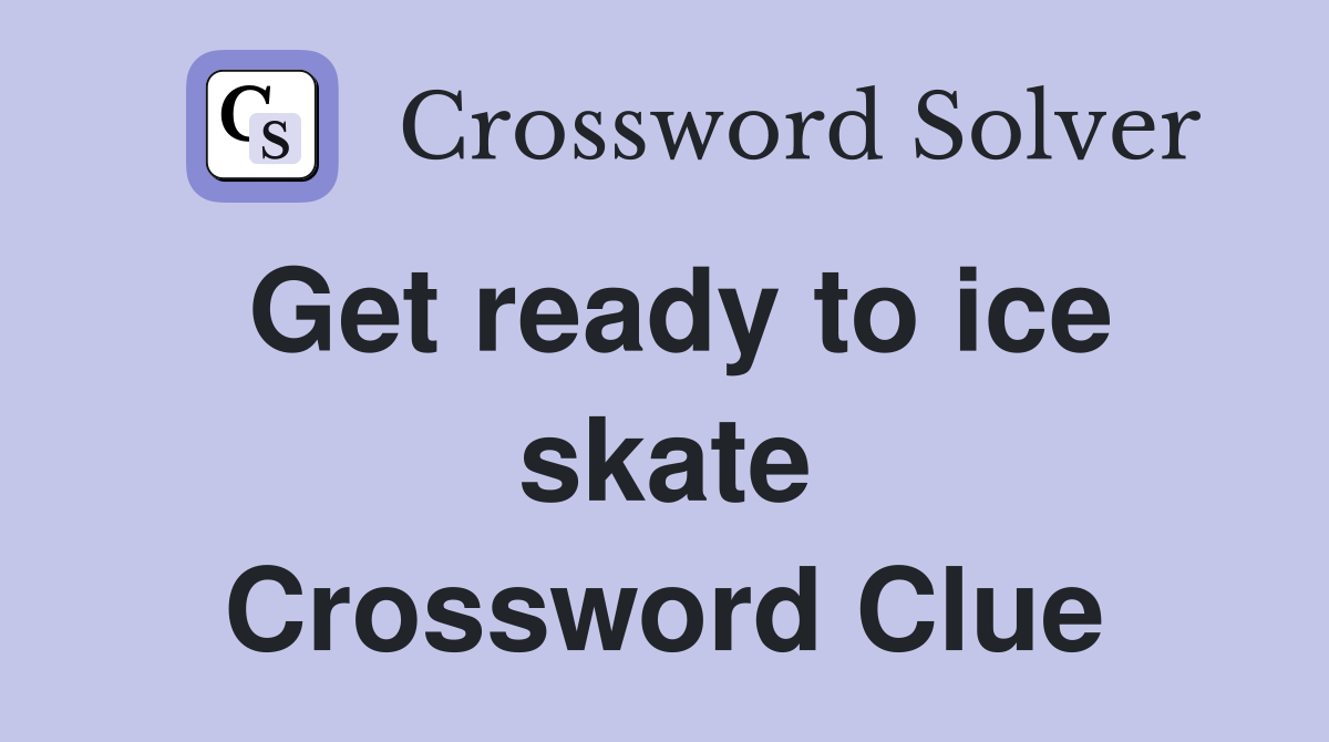 Get ready to ice skate Crossword Clue