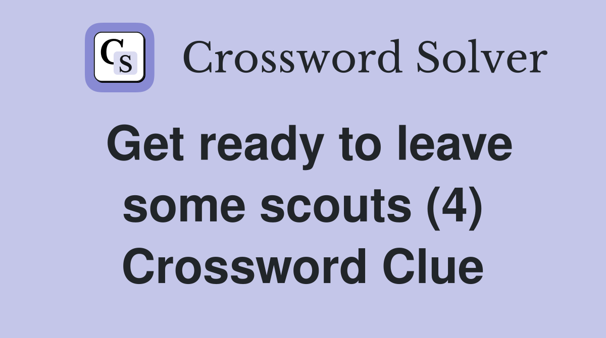 Get ready to leave some scouts (4) Crossword Clue