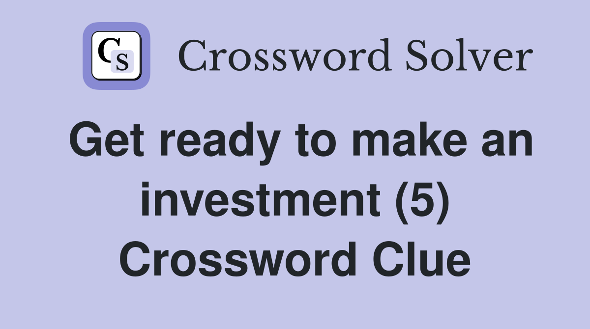 Get ready to make an investment (5) Crossword Clue