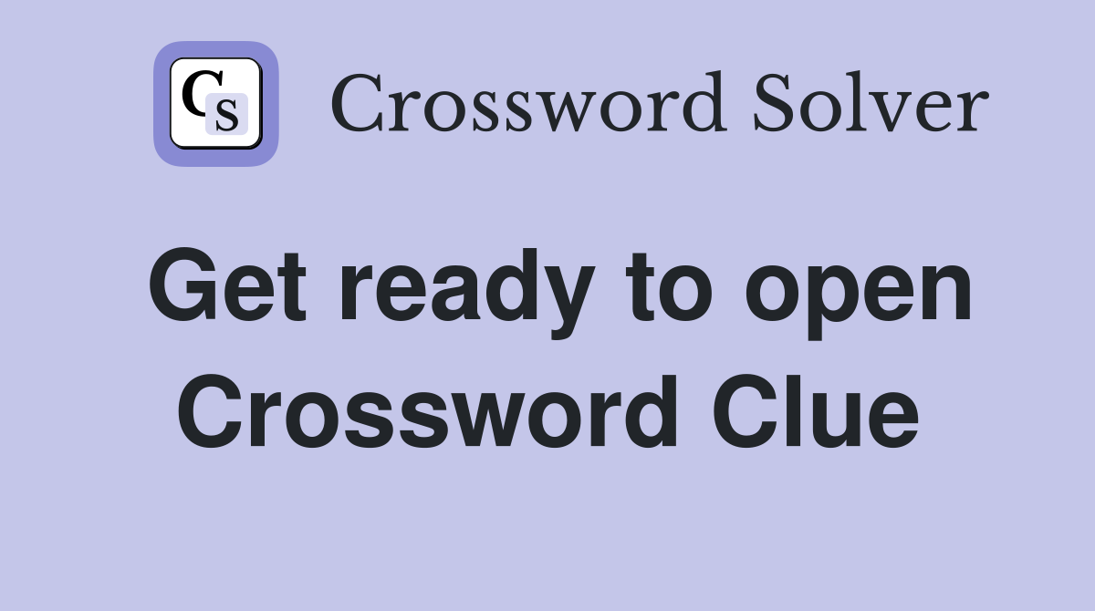 Get ready to open Crossword Clue