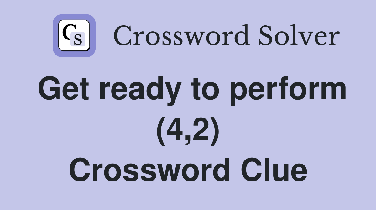 Get ready to perform (4,2) Crossword Clue