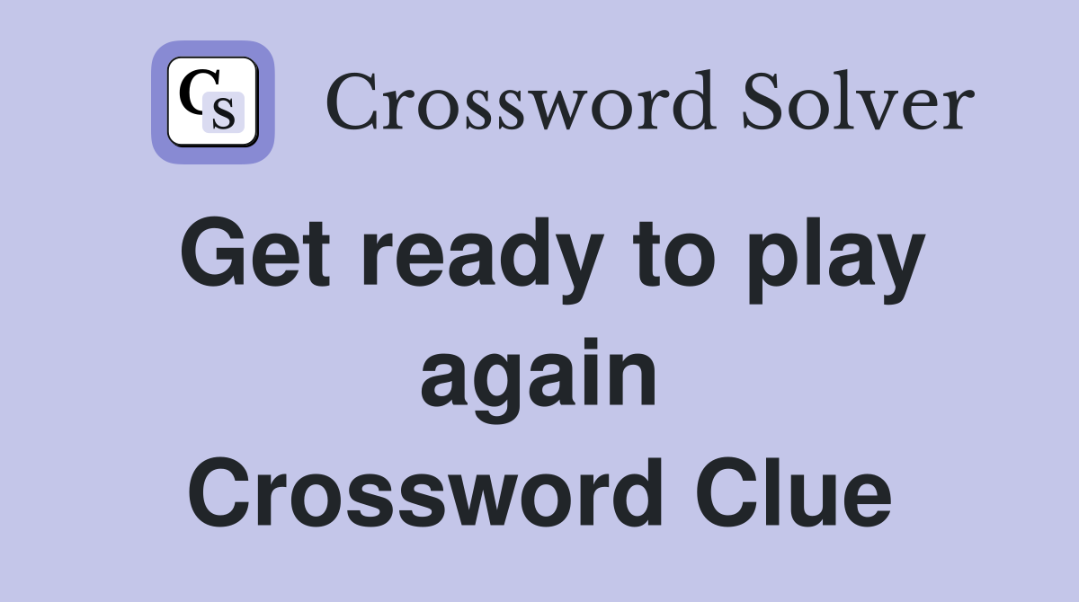 Get ready to play again Crossword Clue