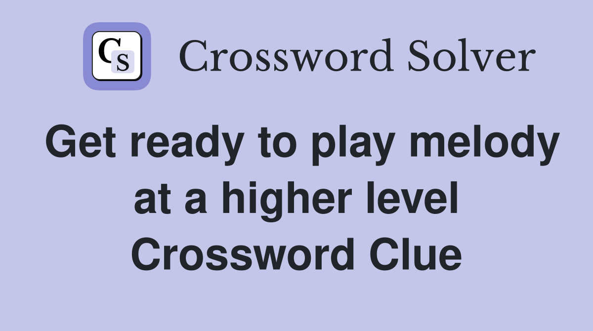 Get ready to play melody at a higher level Crossword Clue