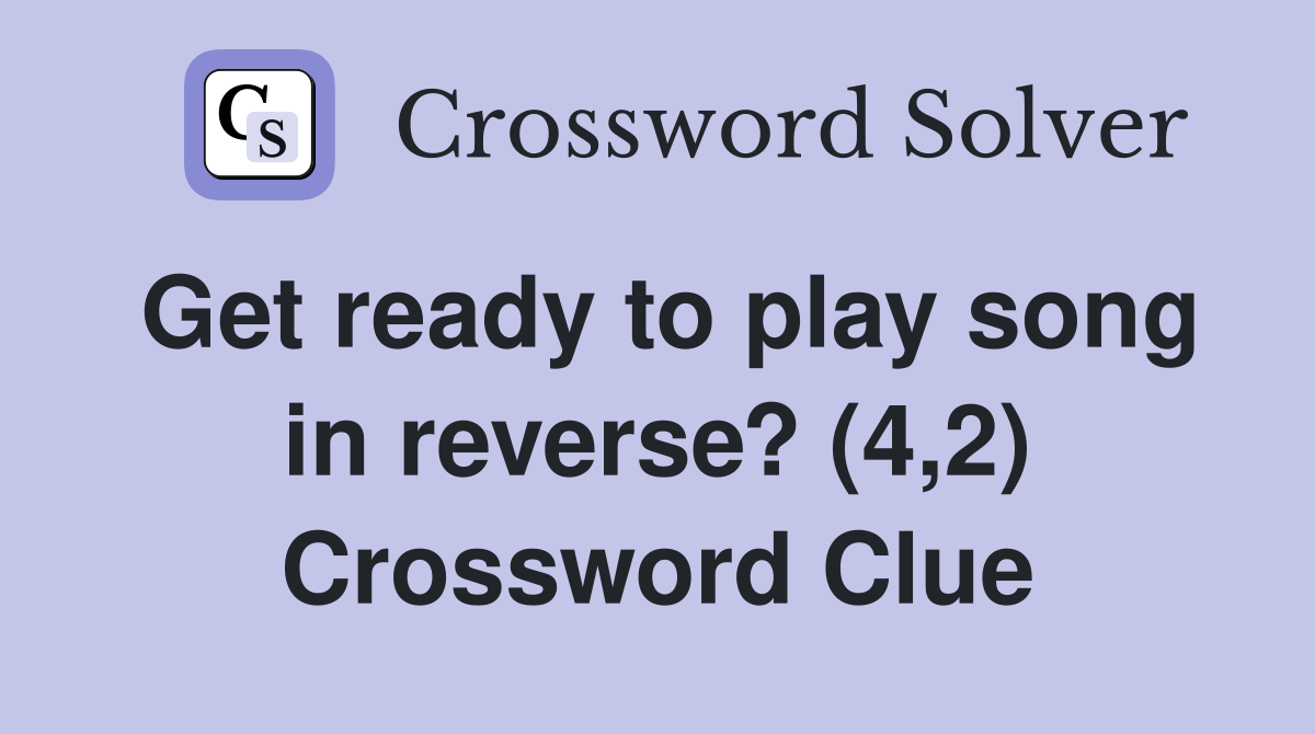 Get ready to play song in reverse? (4,2) Crossword Clue