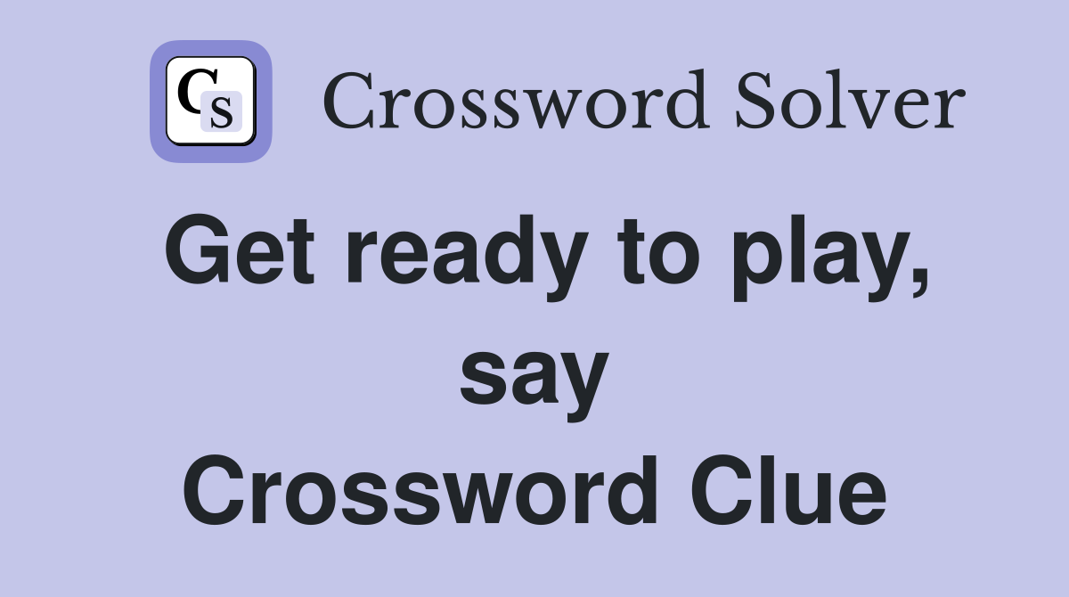 Get ready to play, say Crossword Clue