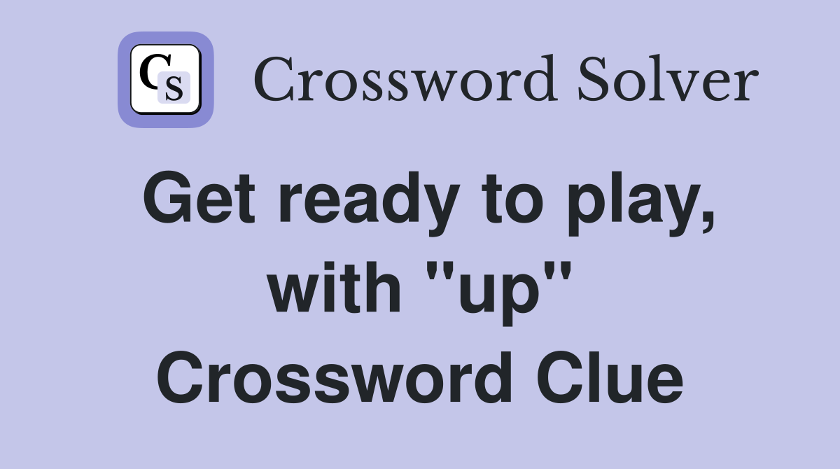 Get ready to play, with "up" Crossword Clue