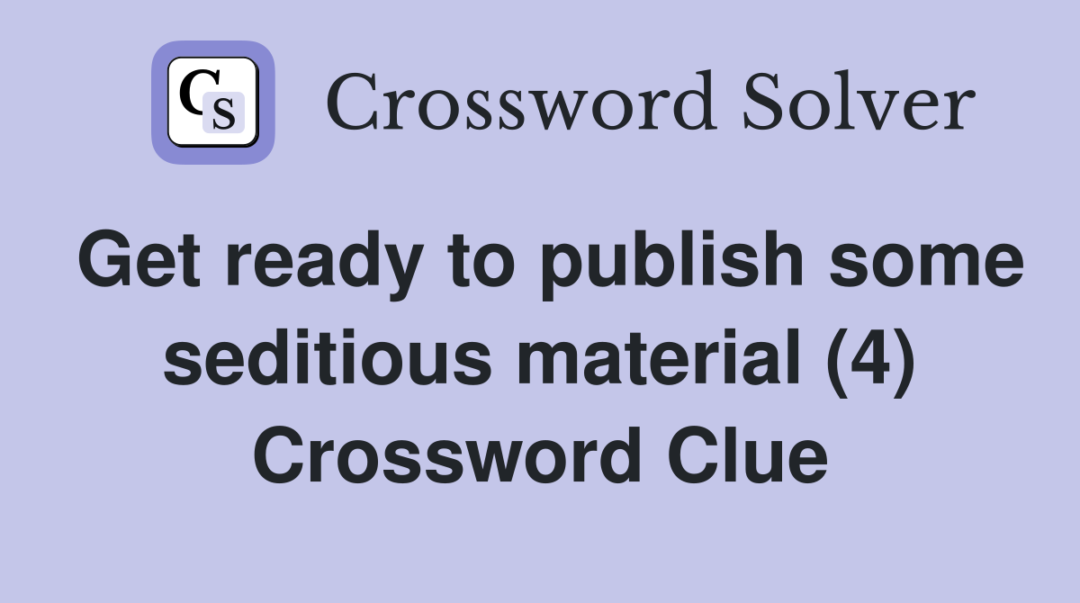 Get ready to publish some seditious material (4) Crossword Clue