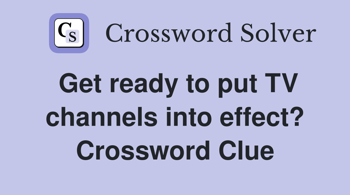 Get ready to put TV channels into effect? Crossword Clue