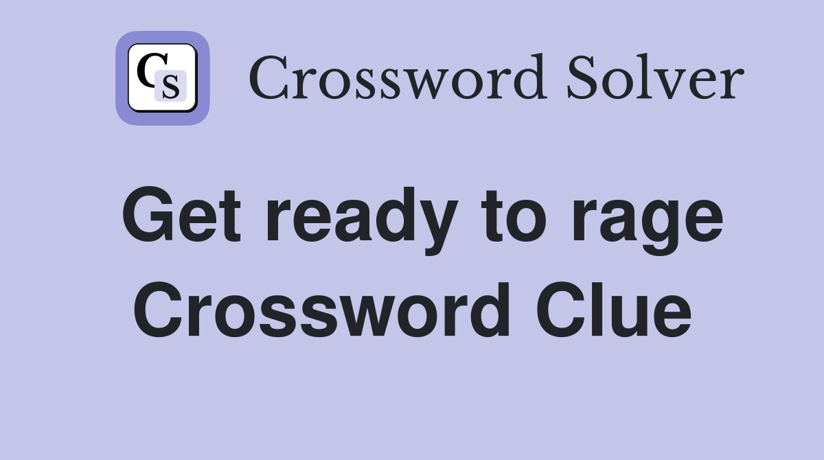 Get ready to rage Crossword Clue