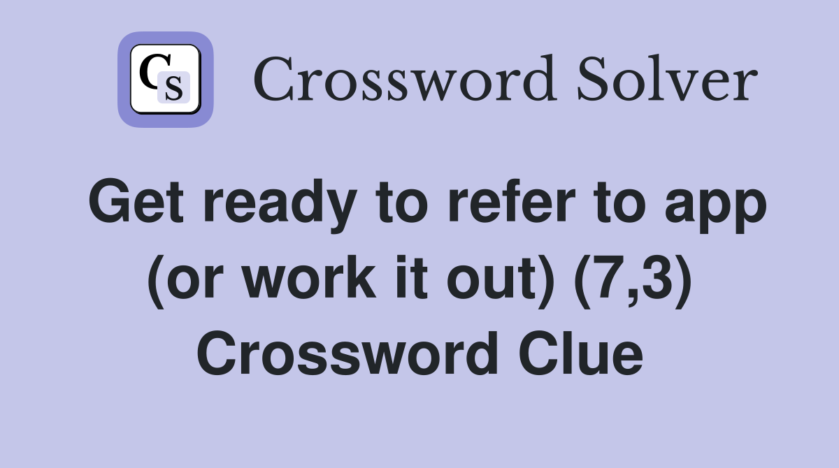 Get ready to refer to app (or work it out) (7,3) Crossword Clue