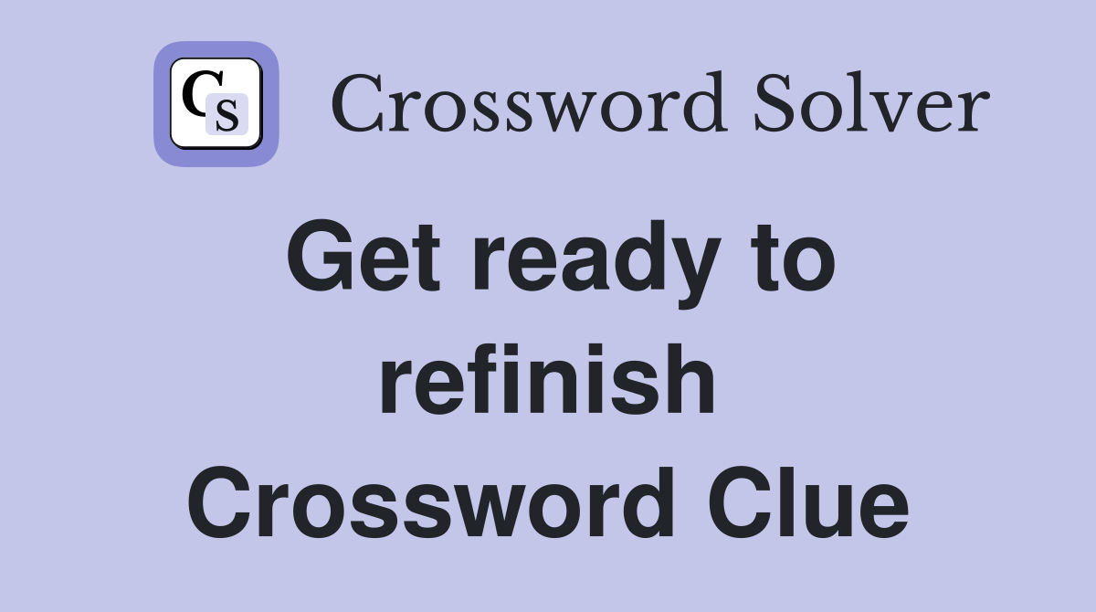 Get ready to refinish Crossword Clue