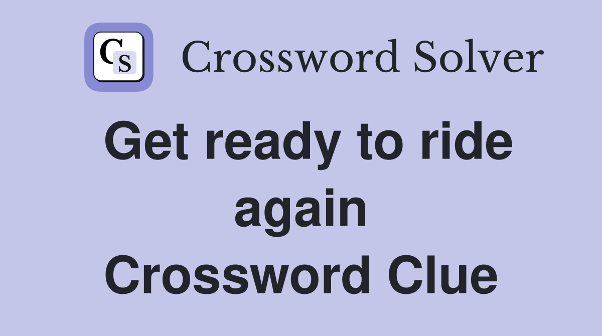 Get ready to ride again Crossword Clue