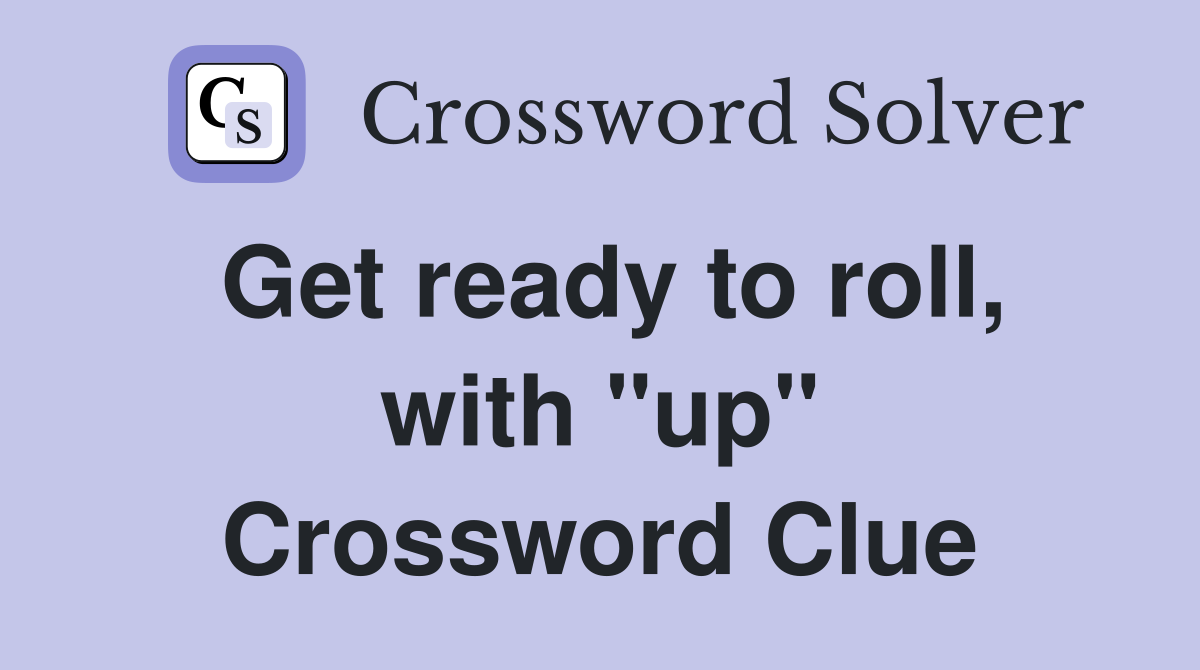 Get ready to roll, with "up" Crossword Clue