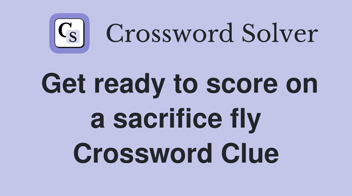 Get ready to score on a sacrifice fly Crossword Clue