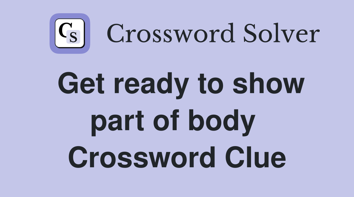 Get ready to show part of body  Crossword Clue