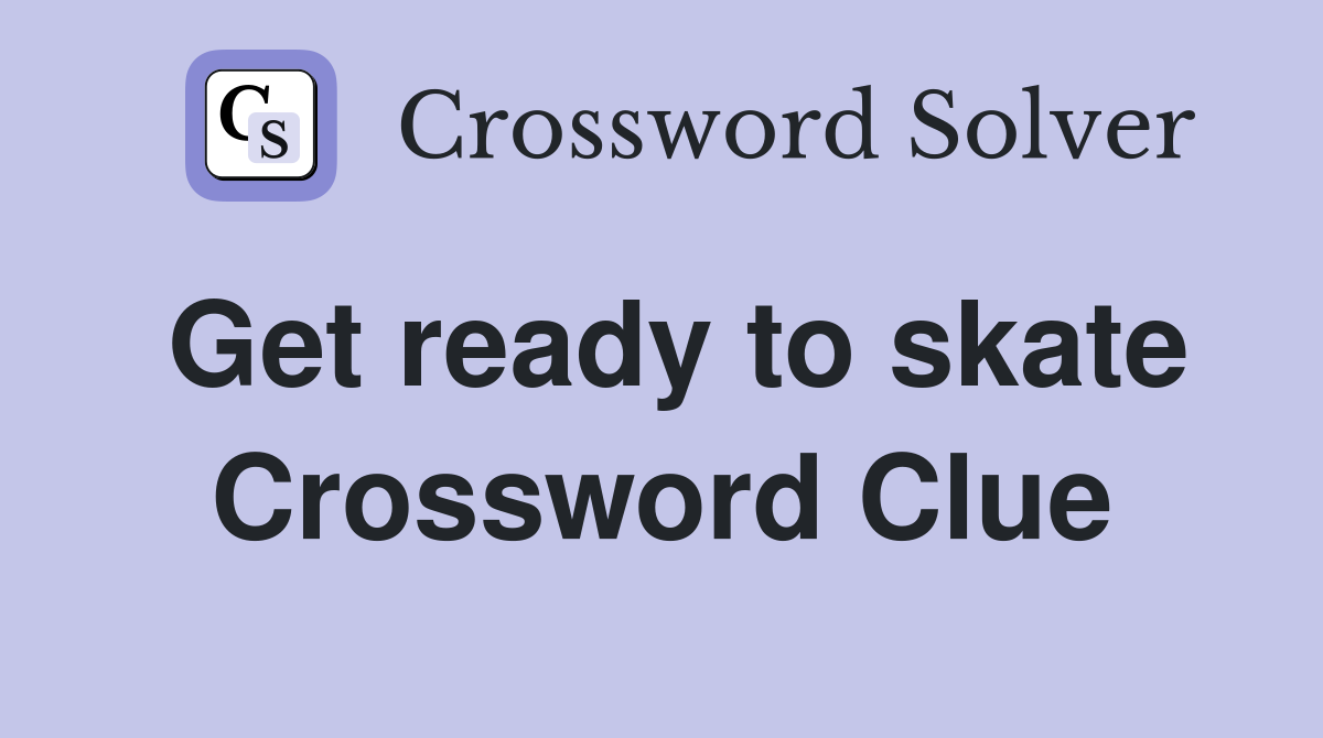 Get ready to skate Crossword Clue