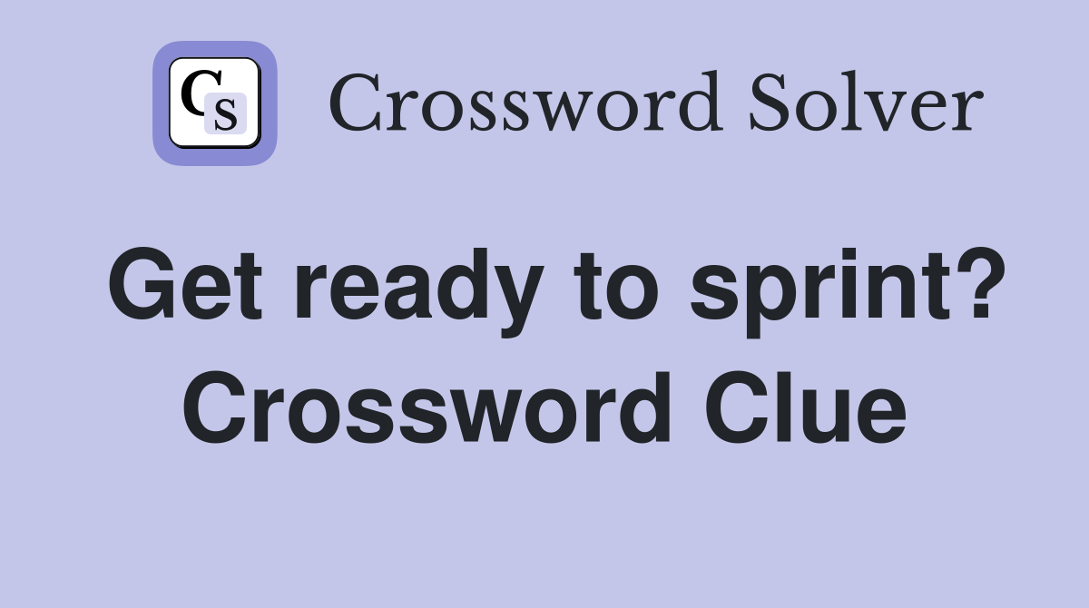 Get ready to sprint? Crossword Clue
