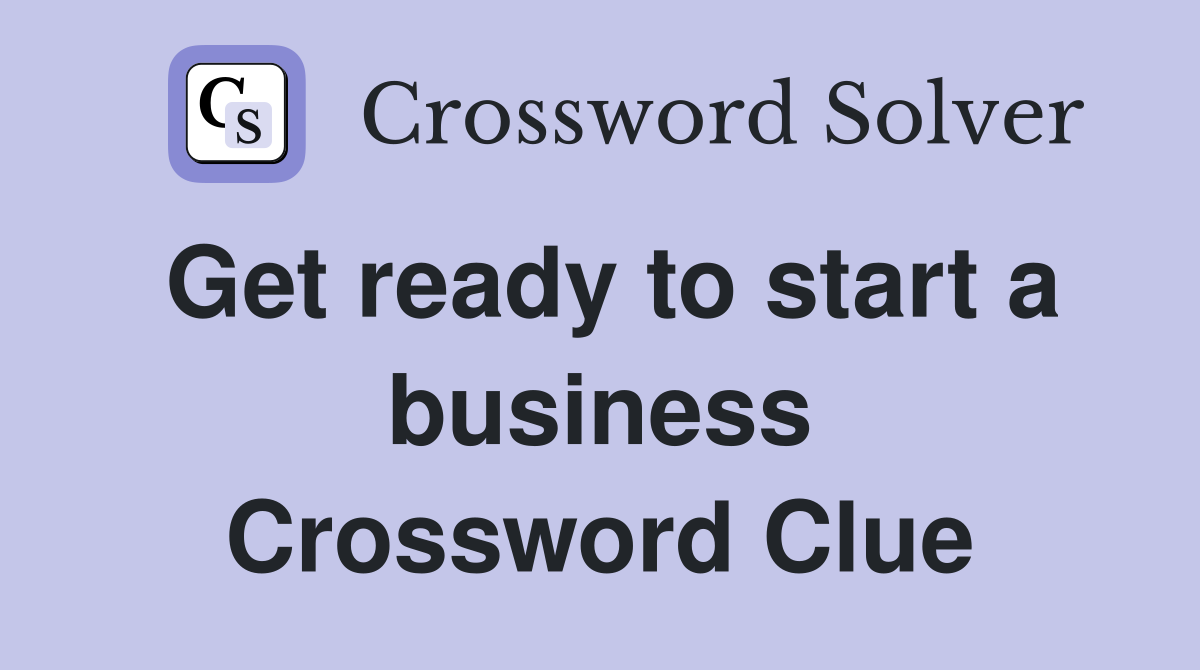 Get ready to start a business Crossword Clue