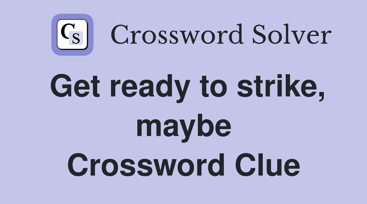 Get ready to strike, maybe Crossword Clue