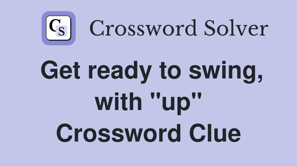Get ready to swing, with "up" Crossword Clue