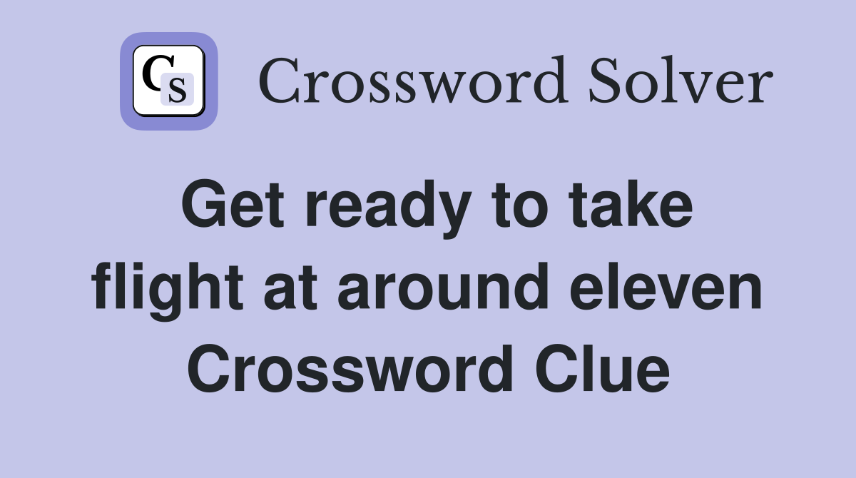 Get ready to take flight at around eleven Crossword Clue