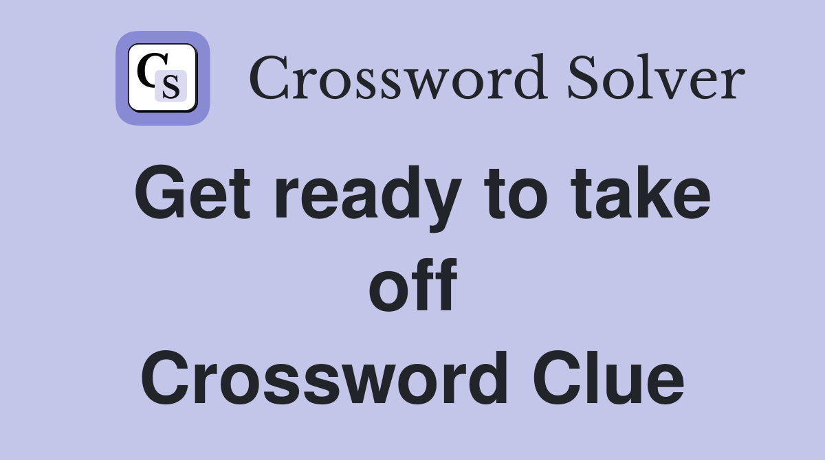 Get ready to take off Crossword Clue