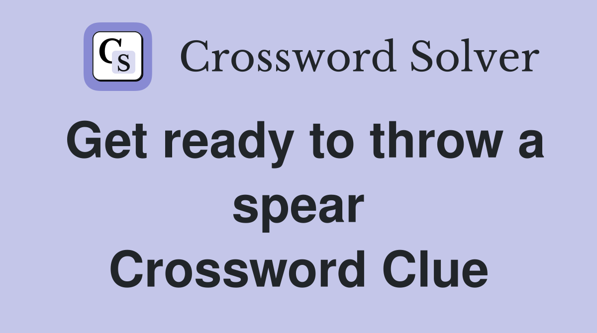 Get ready to throw a spear Crossword Clue