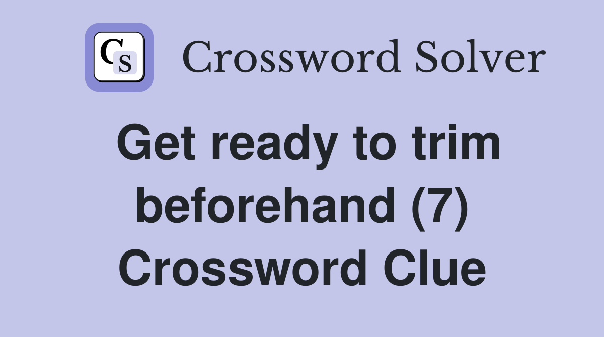 Get ready to trim beforehand (7) Crossword Clue