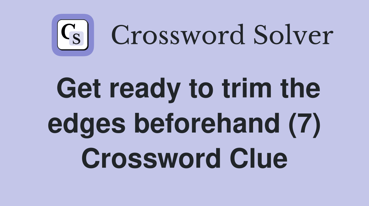 Get ready to trim the edges beforehand (7) Crossword Clue